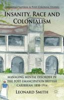 Insanity, Race and Colonialism: Managing Mental Disorder in the Post-Emancipation British Caribbean, 1838-1914 1137028629 Book Cover