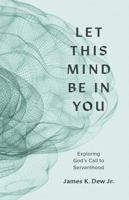 Let This Mind Be in You: Exploring God's Call to Servanthood 1087788714 Book Cover