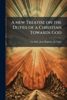 A new Treatise on the Duty of a Christian Towards God: Being an enl. and Improved Version of the Original Treatise 117843799X Book Cover
