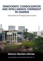 Democratic Consolidation and Intelligence Oversight in Uganda: Implications for Emerging Democracies 997009016X Book Cover