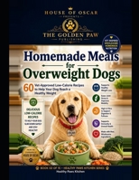 Homemade Meals for Overweight Dogs: 60 Vet-Approved Low-Calorie Recipes to Help Your Dog Reach a Healthy Weight (Healthy Paws Kitchen) B0H1ZWQLMG Book Cover