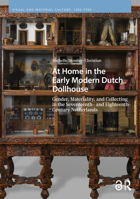 At Home in the Early Modern Dutch Dollhouse: Gender, Materiality, and Collecting in the Seventeenth- and Eighteenth-Century Netherlands (Visual and Material Culture, 1300-1700) 9462988986 Book Cover