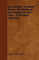 The Assault - Germany Before The Outbreak And England In War-Time - A Personal Narrative 1444681273 Book Cover