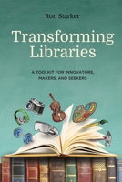 Transforming Libraries: A Toolkit for Innovators, Makers, and Seekers 1945167300 Book Cover