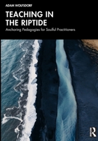 Teaching in the Riptide: Anchoring Pedagogies for Soulful Practitioners 1041115873 Book Cover