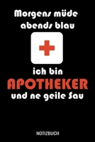 Morgens M�de abends blau ich bin Apotheker und ne geile Sau: A5 Monatsplaner 120 Seiten mit Spalten f�r Monatsziele, Termine, Veranstaltungen, Notizen und Wochen�bersicht. Geschenkidee f�r Apotheker 1706887728 Book Cover