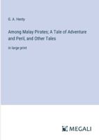 Among Malay Pirates; A Tale of Adventure and Peril, and Other Tales: in large print 3387065124 Book Cover