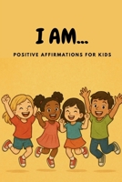 I AM... Positive Affirmations for Kids B0FHF7P6R8 Book Cover