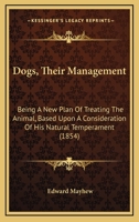 Dogs: Their Management Being a New Plan of Treating the Animal 1530776066 Book Cover