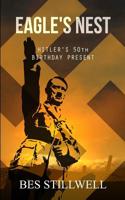 Eagle's Nest: Hitler's 50th Birthday Present 1500113522 Book Cover