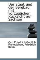 Der Staat und der Bergbau mit vorzüglicher Rücksicht auf Sachson 1110161190 Book Cover
