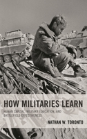 How Militaries Learn: Human Capital, Military Education, and Battlefield Effectiveness 1498571662 Book Cover