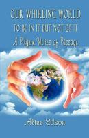 Our Whirling World: To Be in It but Not of It: A Pilgrim Writes of Passage 1606103814 Book Cover