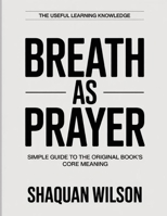The Useful Learning Knowledge Breath as Prayer: Simple Guide to the Original Book’s Core Meaning B0GH33JNBN Book Cover