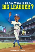 So You Want To Be A Big Leaguer? B0CLNQDYLQ Book Cover