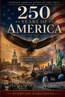 250 Years of America: The True Story of the United States from Independence to the 250th Year (American History) B0H4RZJK3C Book Cover