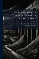 Our age, and its contributions to agriculture: an address, delivered September 16th, 1859 117573148X Book Cover