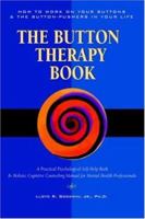 Button Therapy: The Button Therapy Book: How to Work on Your Buttons and the Button-Pushers in Your Life -- A Practical Psychological Self-Help Book & ... Manual for Mental Health Professionals 1552129144 Book Cover