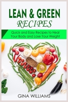 Lean and Green Recipes: Quick and Easy Recipes to Heal Your Body and Lose Your Weight 1802866183 Book Cover