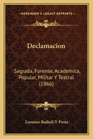 Declamacion: Sagrada, Forense, Academica, Popular, Militar Y Teatral (1866) 1161048065 Book Cover