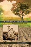 Where the Ox Does Not Plow: A Mexican American Ballad 0826344216 Book Cover