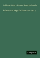 Relation du siège de Rouen en 1591 (French Edition) 3388145997 Book Cover