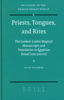 Priests, Tongues, and Rites: The London-Leiden Magical Manuscripts and Translation in Egyptian Ritual, 100-300 CE (Religions in the Graeco-Roman World) (Religions in the Graeco-Roman World) 9004464174 Book Cover