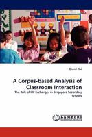 A Corpus-based Analysis of Classroom Interaction: The Role of IRF Exchanges in Singapore Secondary Schools 3843360359 Book Cover