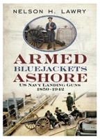 Armed Bluejackets Ashore: US Navy Landing Guns 1850–1942 1625450826 Book Cover