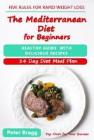 The Mediterranean Diet for Beginners: Healthy Guide with Delicious Recipes and a 14 Day Diet Meal Plan 1724091700 Book Cover