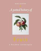 Potted History of Fruit: A Delicious, Dip-In Kitchen Cornucopia 1907332529 Book Cover