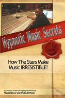 Hypnotic Music Secrets: How The Stars Make Music IRRESISTIBLE! 1460917804 Book Cover