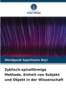 Zyklisch-spiralförmige Methode, Einheit von Subjekt und Objekt in der Wissenschaft (German Edition) 6630062221 Book Cover