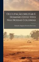 Occupação Militar E Dominio Effectivo Nas Nossas Colonias (Portuguese Edition) 1023981009 Book Cover