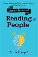 Master the Art of Reading People: A Guide on Predicting Emotions, Interpreting Thoughts, and Deciphering Intentions B0CVNT6JL5 Book Cover