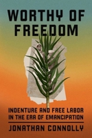 Worthy of Freedom: Indenture and Free Labor in the Era of Emancipation 0226833623 Book Cover