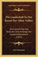 Die Landschaft In Der Kunst Der Alten Volker: Eine Geschichte Der Vorstufen Und Anfange Der Landschaftsmalerei (1876) 1161110003 Book Cover