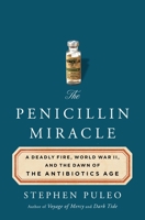 The Penicillin Miracle: A Deadly Fire, World War II, and the Dawn of the Antibiotics Age 1250376971 Book Cover
