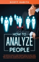 How to Analyze People: The Definitive Guide to Speed Reading People on Sight Using Dark Psychology Techniques, Body Language and Emotional Intelligence with Manipulation Secrets to Influence People 1914014162 Book Cover