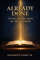ALREADY DONE: LIVING IN THE AMEN OF THE KINGDOM B0GSW3H8MY Book Cover