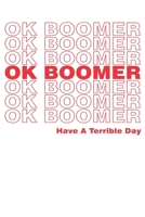 Ok Boomer Have a Terrible Day: Journal/ Notebook 1706081073 Book Cover