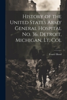 History of the United States Army General Hospital no. 36, Detroit, Michigan, Lt. Col 1022753428 Book Cover