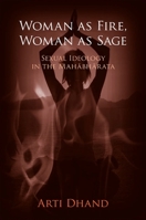 Woman As Fire, Woman As Sage: Sexual Ideology in the Mahabharata (S U N Y Series in Religious Studies) 0791471403 Book Cover