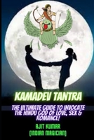 Kamadeva Tantra: The Ultimate Guide to Invocate the Hindu god of the Love, Sex and Romance B0BMSZ2FY5 Book Cover