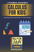 Calculus for Kids: Unlocking Advanced Math for Gifted Minds B0FGX7SPNT Book Cover