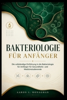 BAKTERIOLOGIE FÜR ANFÄNGER: Die vollständige Einführung in die Bakteriologie für Anfänger für Gesundheits- und Medizinstudierende (German Edition) B0GZHS155S Book Cover