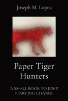 Paper Tiger Hunters: A Small Book to Jump Start Big Change B0CWFMY9JG Book Cover
