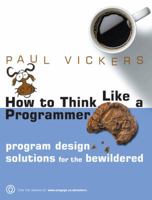 How to Think Like a Programmer: Program Design Solutions for the Bewildered 184480903X Book Cover