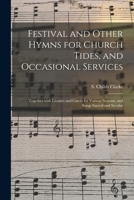 Festival and Other Hymns for Church Tides, and Occasional Services; Together With Litanies and Carols for Various Seasons, and Songs Sacred and Secular 1013884000 Book Cover