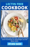 Lectin Free Cookbook: The Ultimate Guide With Easy, Quick And Healthy Lectin Free Recipes For Rapid Weight Loss And Better Health B08ZPR6HJW Book Cover